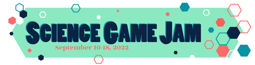 Science Game Jam: September 10-18, 2022